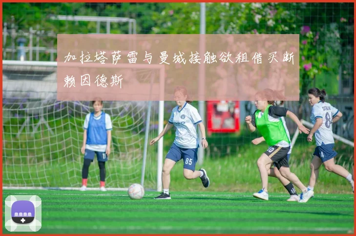 加拉塔萨雷与曼城接触欲租借买断赖因德斯